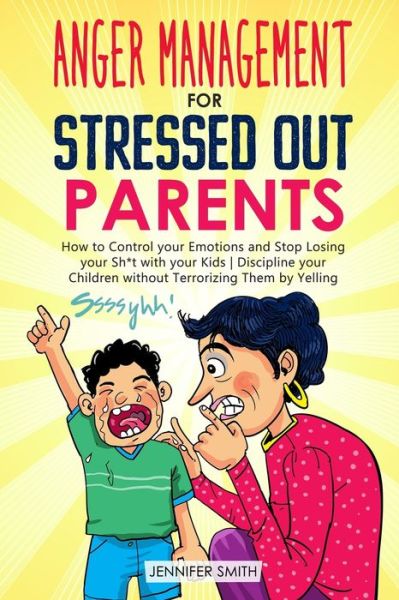 Cover for Jennifer Smith · Anger Management for Stressed Out Parents: How to Control your Emotions and Stop Losing your Sh*t with your Kids - Discipline your Children without Terrorizing Them by Yelling (Paperback Book) (2021)