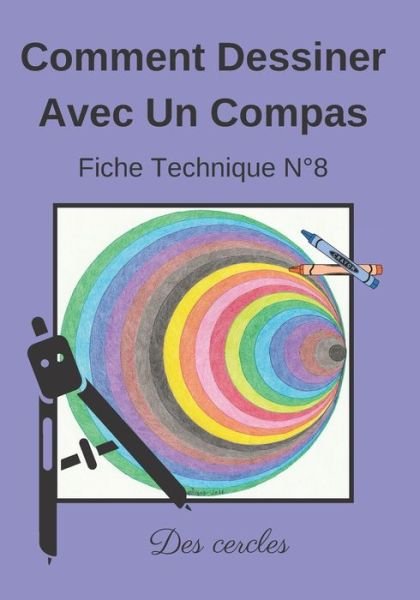 Cover for Dessin Au Compas Angelique Editions · Comment Dessiner Avec Un Compas Fiche Technique N Degrees8 Des cercles: Apprendre a Dessiner Pour Enfants de 6 ans Dessin Au Compas (Paperback Bog) (2020)