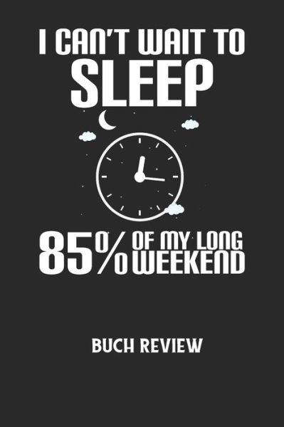 I CAN'T WAIT TO SLEEP 85% OF MY LONG WEEKEND - Buch Review - Buchreview Notizbuch - Książki - Independently Published - 9798607578428 - 1 lutego 2020