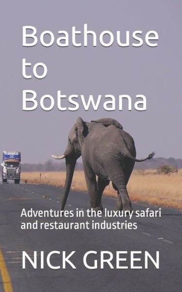 Cover for Nick Green · Boathouse to Botswana : Adventures in the luxury safari and restaurant industries (Paperback Book) (2022)