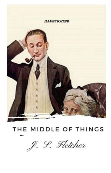 The Middle of Things Illustrated - J S Fletcher - Książki - Independently Published - 9798727199428 - 23 marca 2021