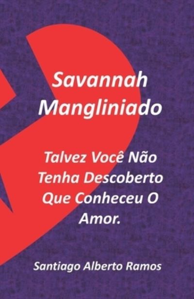 Cover for Santiago Alberto Ramos Chago · Savannah Mangliniado Talvez Voce Nao Tenha Descoberto Que Conheceu O Amor. (Taschenbuch) (2021)