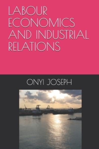 Cover for Onyi Akachukwu Joseph · Labour Economics and Industrial Relations (Pocketbok) (2021)