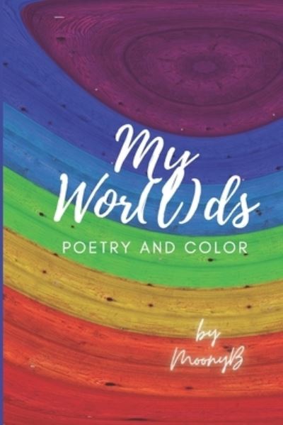 Cover for Moony B · My Wor (l)ds: Poems and Pictures (Paperback Book) (2021)