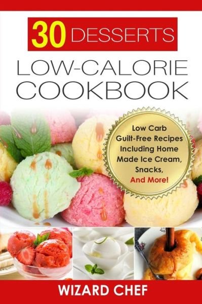Cover for Wizard Chef · 30 Desserts Low-Calorie Cookbook: Low Carb Guilt-Free Recipes Including Home Made Ice Cream, Snacks, And More! (Paperback Book) (2021)