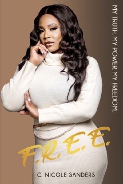 Cover for C Nicole Sanders · F.R.E.E. My Truth. My Power. My Freedom. (Paperback Book) (2022)