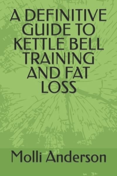 Cover for Molli Anderson · A Definitive Guide to Kettle Bell Training and Fat Loss (Paperback Book) (2022)