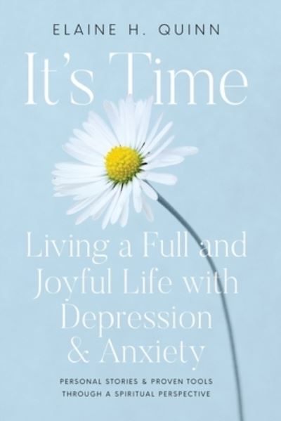 It's Time: Living a Full and Joyful Life with Depression & Anxiety: Living a Full and Joyful Life with Depression and Anxiety - Elaine H Quinn - Books - MindStir Media - 9798985010428 - November 1, 2021