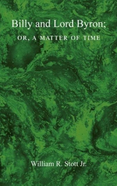 Cover for William R Stott · BILLY AND LORD BYRON, or, A MATTER OF TIME (Hardcover Book) (2022)