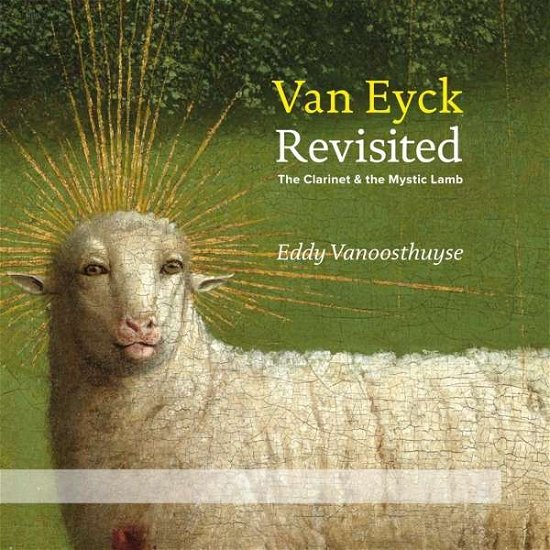 Van Eyck Revisited: The Clarinet And The Mystic Lamb - Eddy Vanoosthuyse / Brussels Philharmonic / Vitaly Samoshko / Vlaams Radiokoor - Musik - ANTARCTICA - 0608917732429 - 26. März 2021