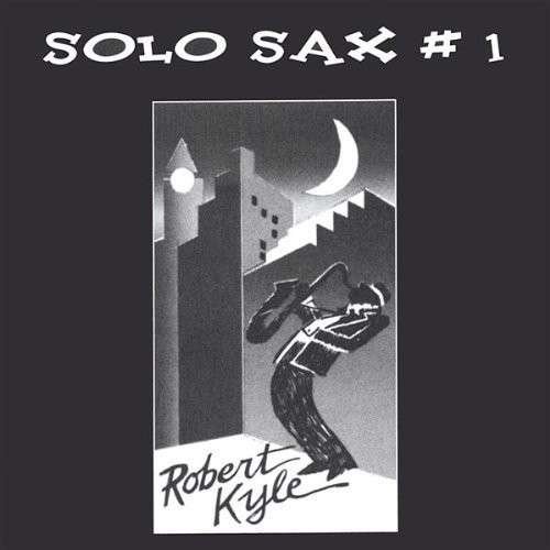 Solo Sax #1 - Robert Kyle - Música - Dark Delishious Music - 0613027000429 - 1 de outubro de 2002