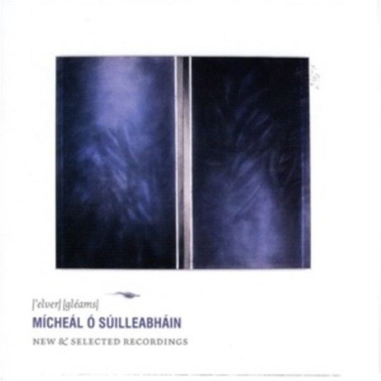 Cover for Micheal O Suilleabhain · Elver Gleams: New &amp; Selected Recordings (CD) (2022)