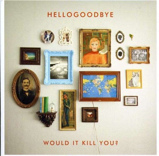 Cover for Hellogoodbye · WOULD IT KILL YOU by HELLOGOODBYE (CD) (2012)