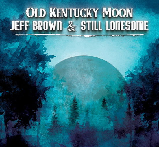 Cover for Jeff Brown &amp; Still Lonesome · Old Kentucky Moon (CD) (2022)