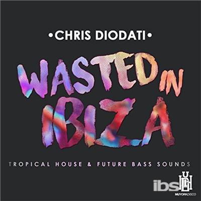 Cover for Chris Diodati · Wasted In Ibiza - Tropical House &amp; Future Bass Sou (CD) (2017)