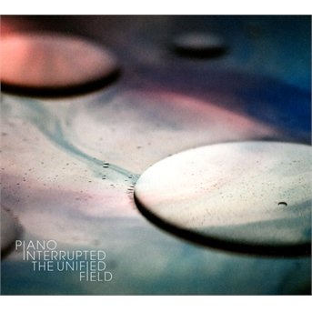 Cover for Piano Interrupted · The Unified Field (CD) [Digipak] (2013)