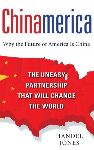 Cover for Handel Jones · CHINAMERICA:  The Uneasy Partnership that Will Change the World (Gebundenes Buch) [Ed edition] (2010)