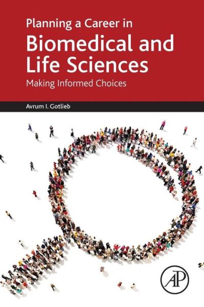 Planning a Career in Biomedical and Life Sciences: Making Informed Choices - Gotlieb, Avrum I. (Professor, Department of Laboratory Medicine and Pathobiology, University of Toronto, Toronto, ON, Canada) - Books - Elsevier Science Publishing Co Inc - 9780128022429 - December 10, 2014