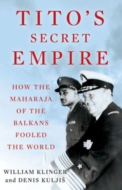 Cover for William Klinger · Tito's Secret Empire : How the Maharaja of the Balkans Fooled the World (Hardcover Book) (2021)