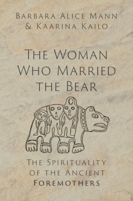 Cover for Mann, Barbara Alice (Professor of Humanities, Professor of Humanities, Jesup Scott Honors College, University of Toledo, Ohio) · The Woman Who Married the Bear: The Spirituality of the Ancient Foremothers (Hardcover Book) (2024)