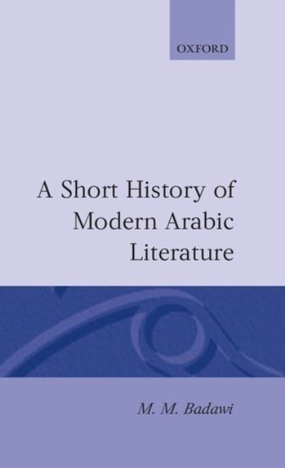 Cover for Badawi, M. M. (University Lecturer in Modern Arabic Studies and Fellow of St Antony's College, University Lecturer in Modern Arabic Studies and Fellow of St Antony's College, Middle East Centre, Oxford) · A Short History of Modern Arabic Literature (Hardcover Book) (1993)