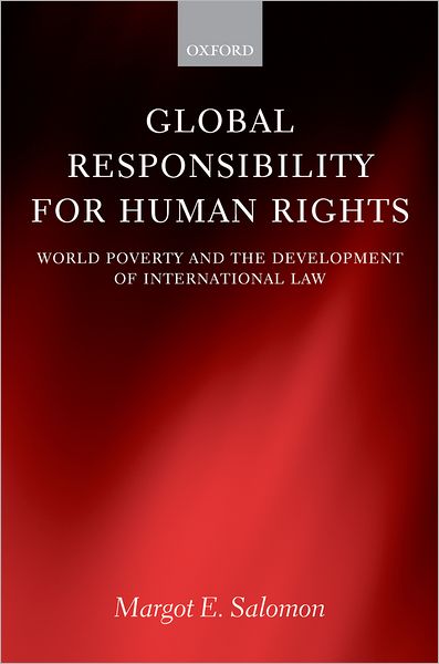 Cover for Salomon, Margot E. (, Senior Lecturer in Law, Centre for the Study of Human Rights and Department of Law, London School of Economics and Political Science) · Global Responsibility for Human Rights: World Poverty and the Development of International Law (Hardcover Book) (2007)