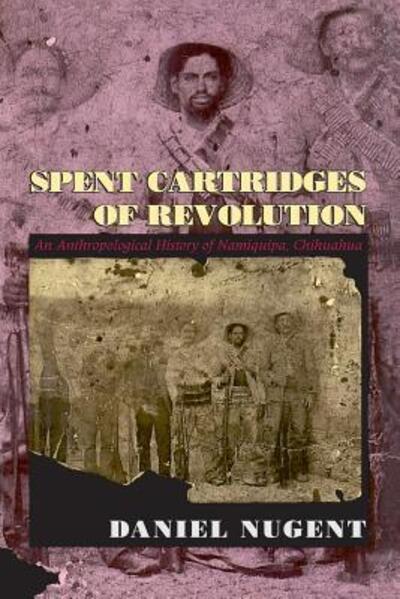 Cover for Daniel Nugent · Spent Cartridges of Revolution: An Anthropological History of Namiquipa, Chihuahua (Taschenbuch) (1993)