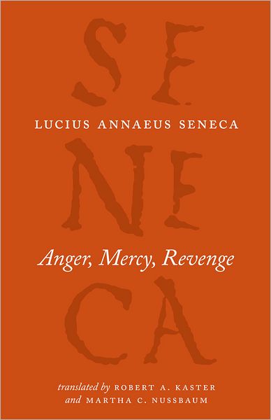 Cover for Lucius Annaeus Seneca · Anger, Mercy, Revenge - The Complete Works of Lucius Annaeus Seneca (Paperback Book) (2012)