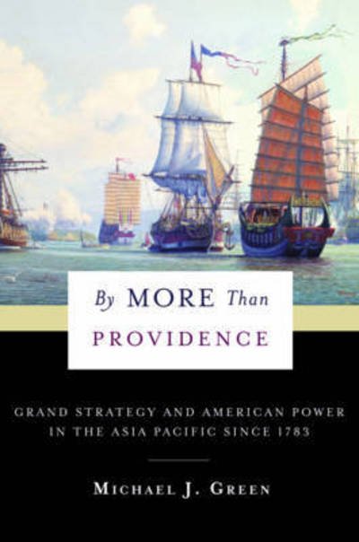 Cover for Michael Green · By More Than Providence: Grand Strategy and American Power in the Asia Pacific Since 1783 - A Nancy Bernkopf Tucker and Warren I. Cohen Book on American–East Asian Relations (Innbunden bok) (2017)