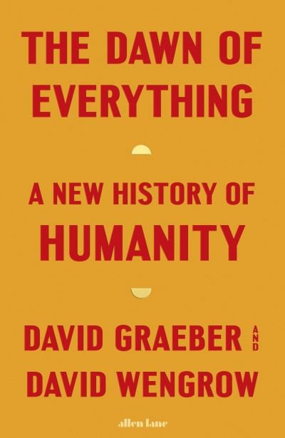 Cover for David Graeber · The Dawn of Everything: A New History of Humanity (Hardcover Book) (2021)