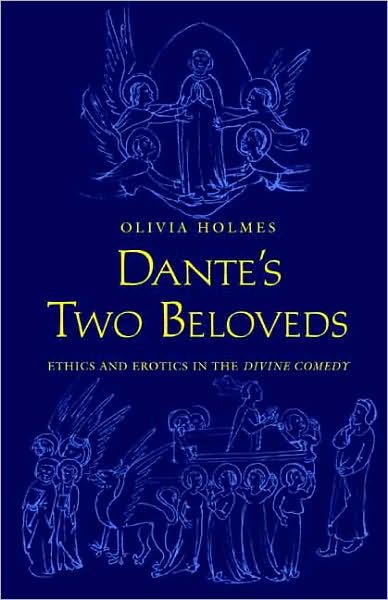 Cover for Olivia Holmes · Dante's Two Beloveds: Ethics and Erotics in the &quot;Divine Comedy&quot; (Hardcover Book) (2008)