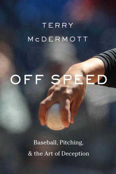 Cover for Terry Mcdermott · Off Speed: Baseball, Pitching, and the Art of Deception (Hardcover Book) (2017)