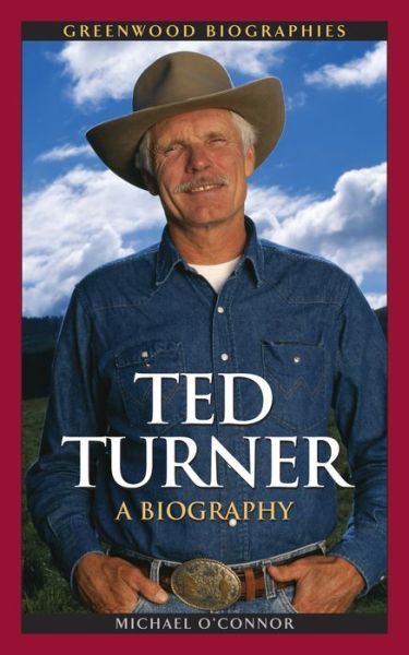 Cover for Michael O'Connor · Ted Turner: A Biography - Greenwood Biographies (Innbunden bok) (2009)