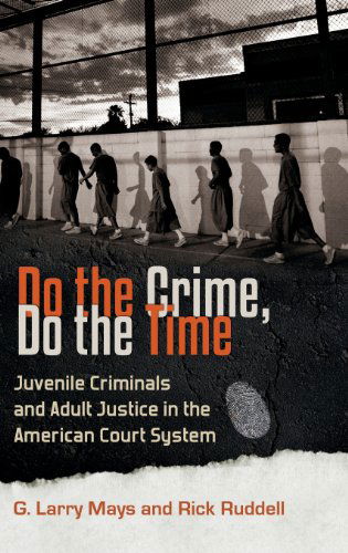 Cover for G. Larry Mays · Do the Crime, Do the Time: Juvenile Criminals and Adult Justice in the American Court System (Hardcover Book) (2012)