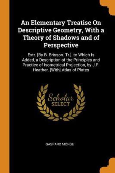 Cover for Gaspard Monge · An Elementary Treatise on Descriptive Geometry, with a Theory of Shadows and of Perspective (Paperback Book) (2018)