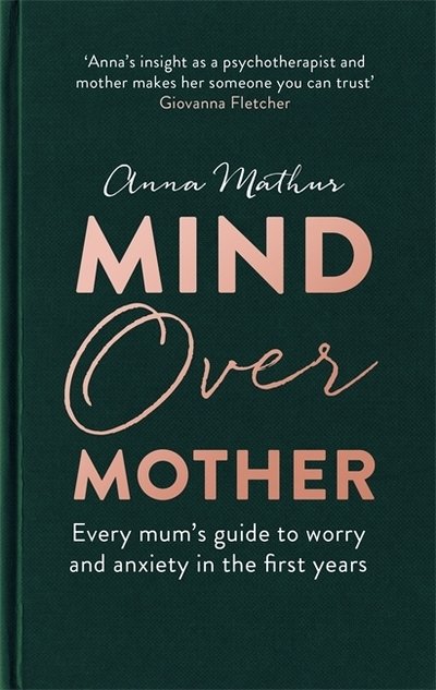 Cover for Anna Mathur · Mind Over Mother: Every mum's guide to worry and anxiety in the first years (Innbunden bok) (2020)
