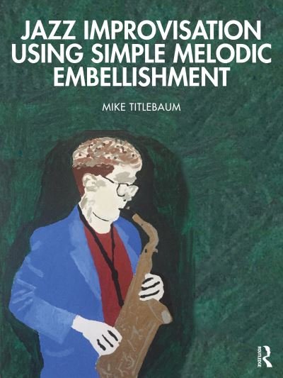 Cover for Titlebaum, Mike (Ithaca College, USA) · Jazz Improvisation Using Simple Melodic Embellishment (Paperback Bog) (2021)