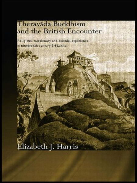 Cover for Elizabeth Harris · Theravada Buddhism and the British Encounter: Religious, Missionary and Colonial Experience in Nineteenth Century Sri Lanka - Routledge Critical Studies in Buddhism (Paperback Book) (2009)