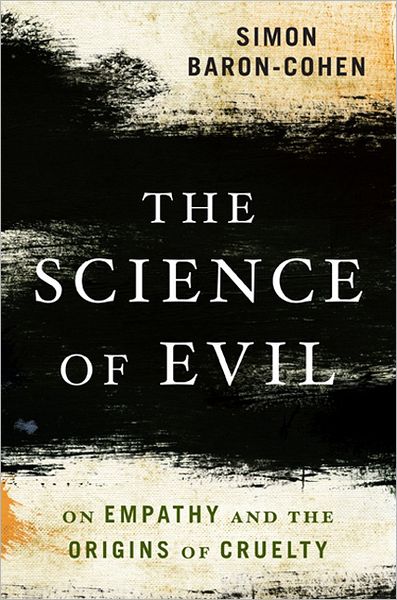 The Science of Evil: On Empathy and the Origins of Cruelty - Simon Baron-Cohen - Books - Basic Books - 9780465031429 - September 4, 2012