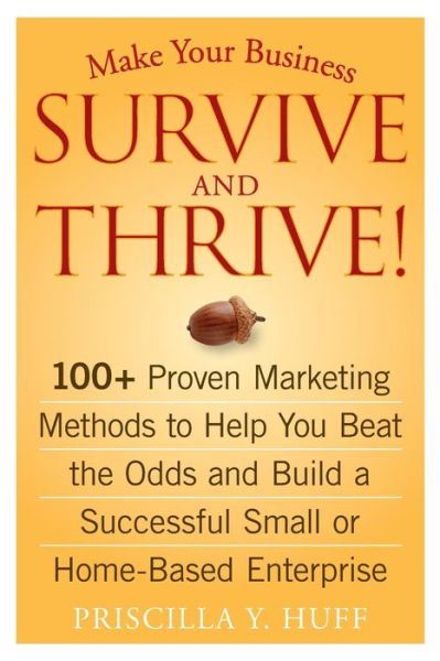 Make Your Business Survive and Thrive!: 100+ Proven Marketing Methods to Help You Beat the Odds and Build a Successful Small or Home-Based Enterprise - Priscilla Y. Huff - Bøger - John Wiley & Sons Inc - 9780470051429 - 9. januar 2007