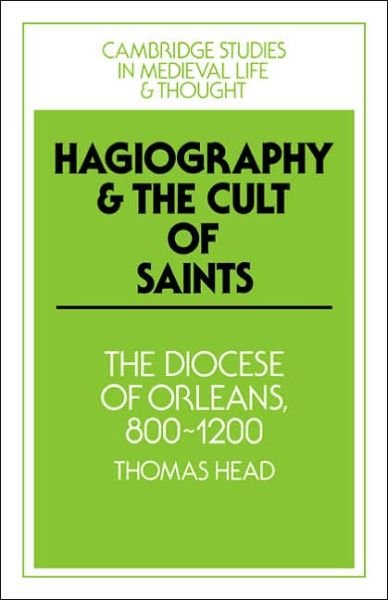 Cover for Head, Thomas (Yale University, Connecticut) · Hagiography and the Cult of Saints: The Diocese of Orleans, 800–1200 - Cambridge Studies in Medieval Life and Thought: Fourth Series (Taschenbuch) (2005)