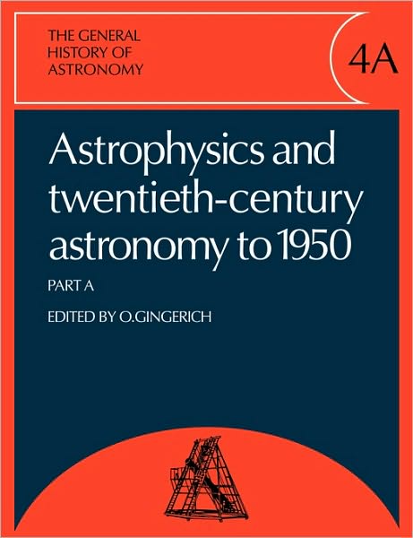 Cover for Owen Gingerich · The General History of Astronomy: Volume 4, Astrophysics and Twentieth-Century Astronomy to 1950: Part A - General History of Astronomy (Paperback Book) (2010)