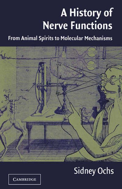 Cover for Ochs, Sidney (Indiana University) · A History of Nerve Functions: From Animal Spirits to Molecular Mechanisms (Inbunden Bok) (2004)
