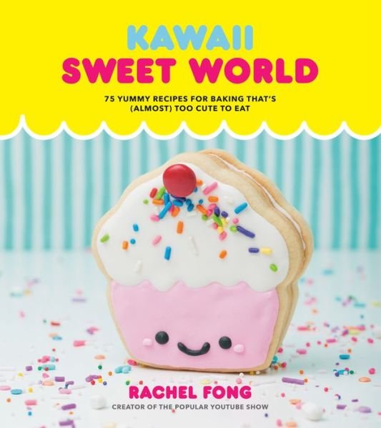 Cover for Rachel Fong · Kawaii Sweet World: 75 Cute, Colorful Confections (Hardcover Book) (2019)