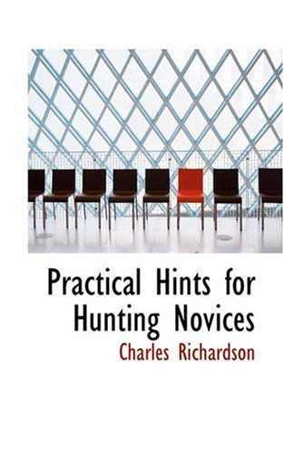 Practical Hints for Hunting Novices - Charles Richardson - Books - BiblioLife - 9780559587429 - November 14, 2008