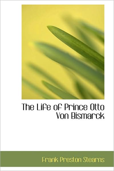 Cover for Frank Preston Stearns · The Life of Prince Otto Von Bismarck (Paperback Book) (2008)