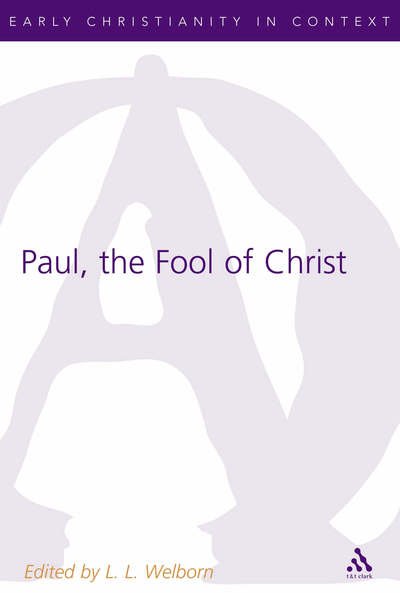 Cover for Welborn, Professor L. L. (Fordham University, USA) · Paul, the Fool of Christ: A Study of 1 Corinthians 1-4 in the Comic-Philosophic Tradition - The Library of New Testament Studies (Hardcover Book) [New edition] (2005)
