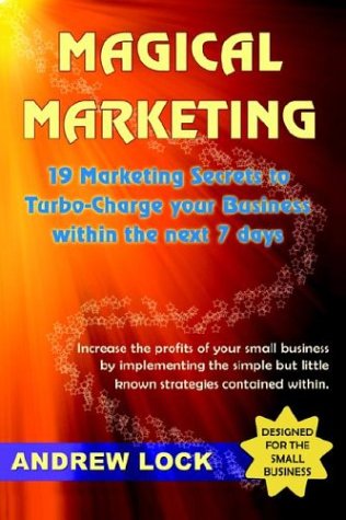 Magical Marketing: 19 Marketing Secrets to Turbo-charge Your Business Within the Next 7 Days - Andrew Lock - Books - iUniverse, Inc. - 9780595309429 - February 22, 2004