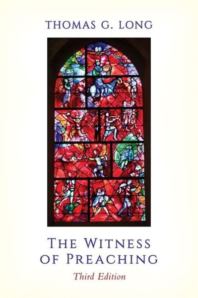 Cover for Thomas G. Long · The Witness of Preaching, Third Edition (Paperback Book) [3 Revised edition] (2016)