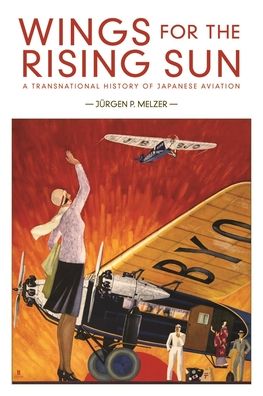 Cover for Jurgen P. Melzer · Wings for the Rising Sun: A Transnational History of Japanese Aviation - Harvard East Asian Monographs (Paperback Book) (2020)